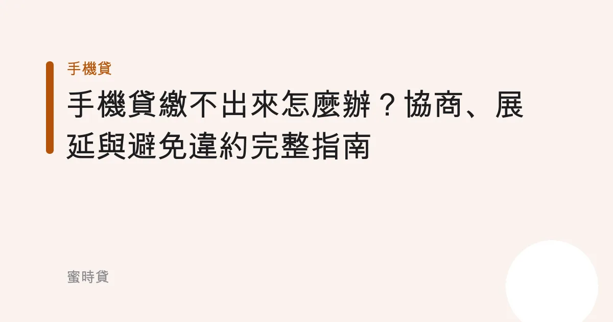 手機貸繳不出來怎麼辦？協商、展延與避免違約完整指南